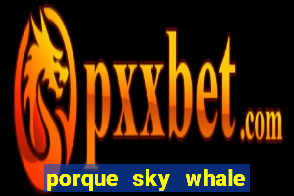 porque sky whale saiu da play store