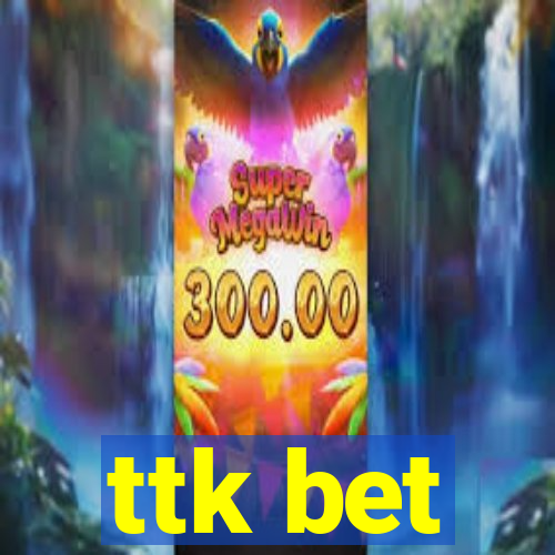 ttk bet