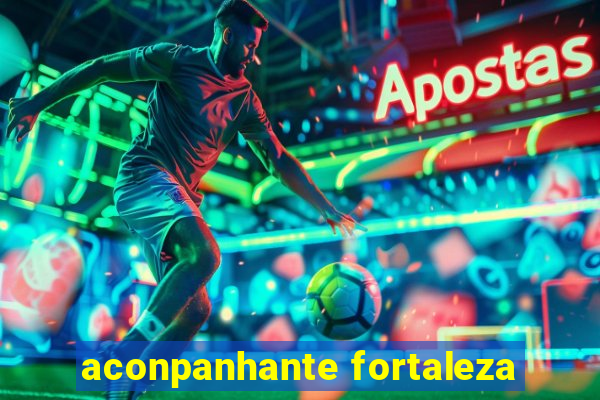 aconpanhante fortaleza