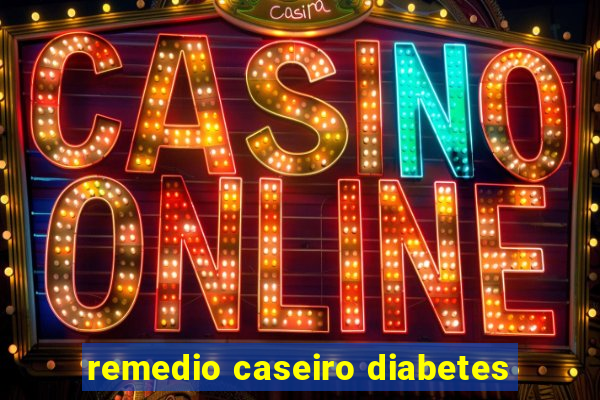 remedio caseiro diabetes