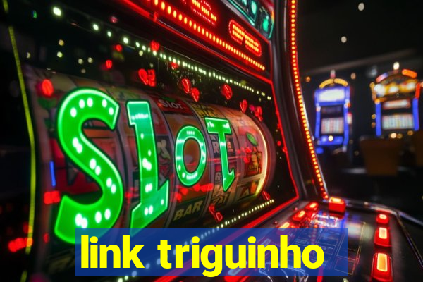 link triguinho
