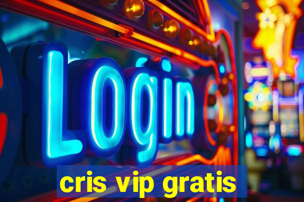 cris vip gratis