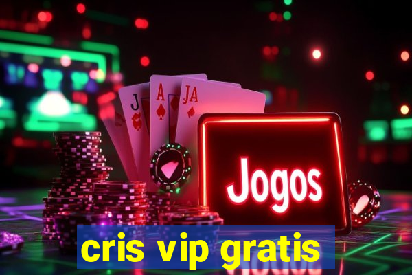cris vip gratis