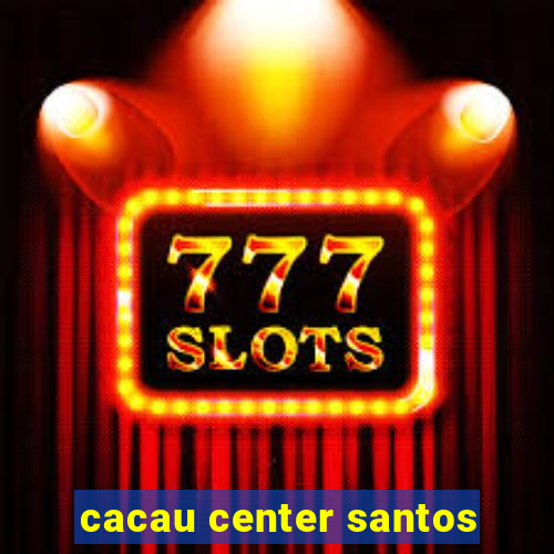 cacau center santos