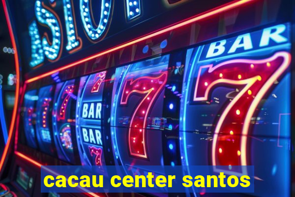 cacau center santos