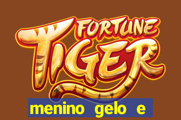 menino gelo e menina lava 360