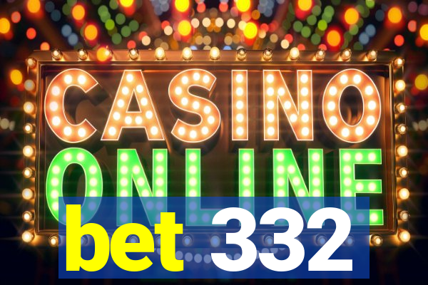 bet 332