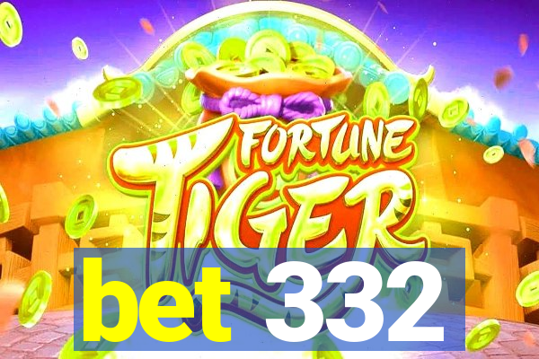 bet 332