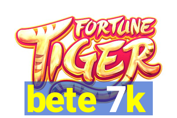 bete 7k