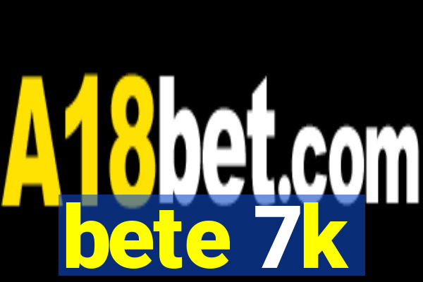 bete 7k