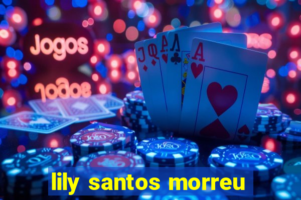 lily santos morreu