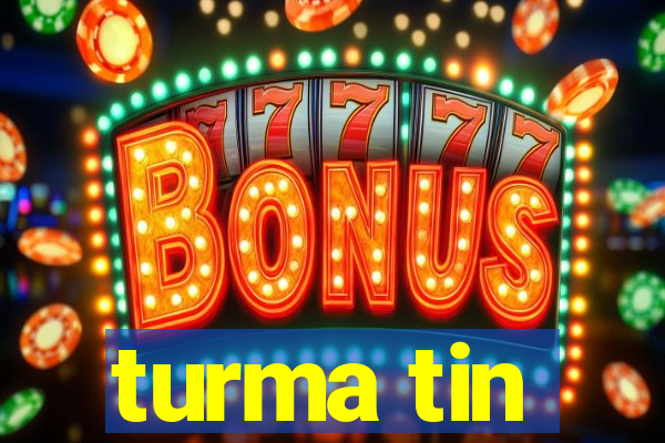 turma tin