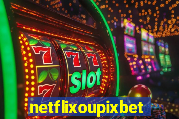 netflixoupixbet