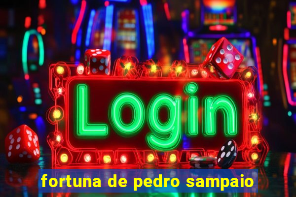 fortuna de pedro sampaio