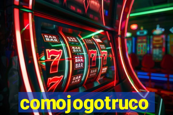 comojogotruco