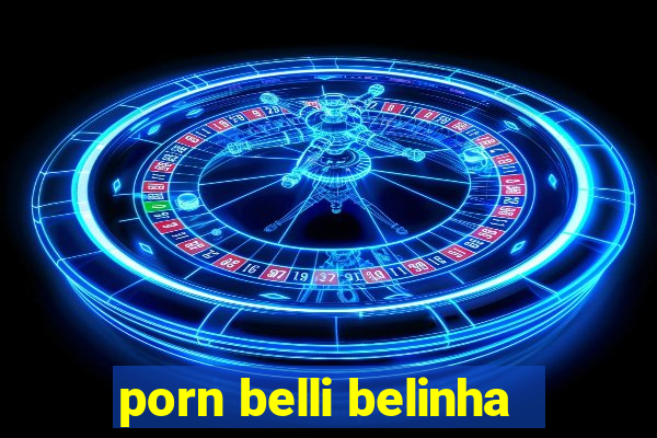 porn belli belinha