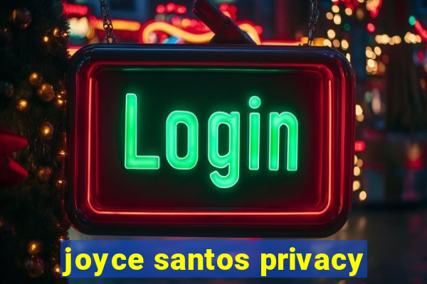 joyce santos privacy