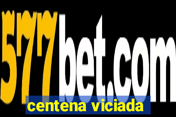 centena viciada