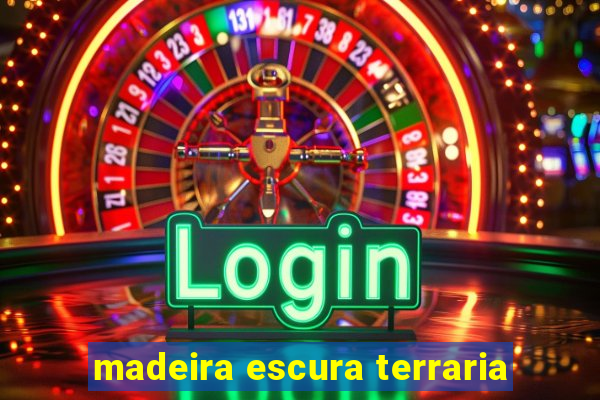 madeira escura terraria