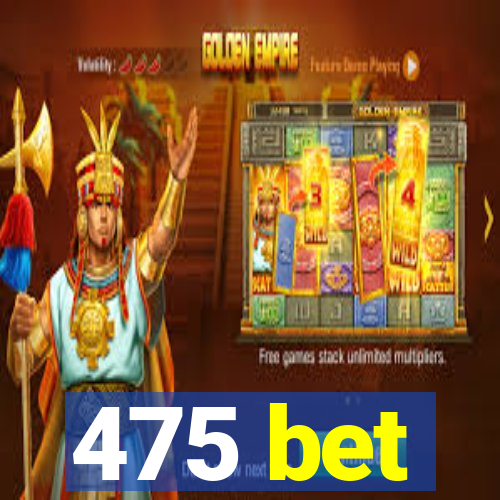 475 bet