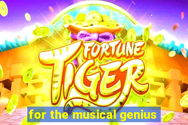 for the musical genius