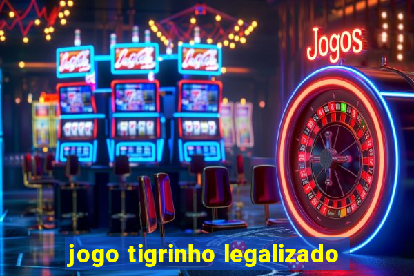 jogo tigrinho legalizado