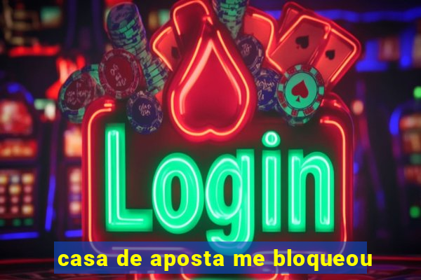 casa de aposta me bloqueou