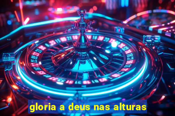 gloria a deus nas alturas