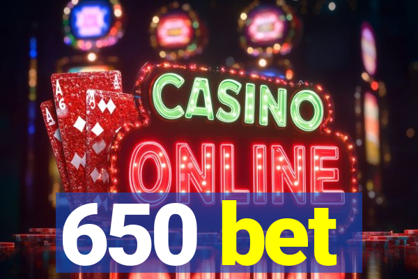 650 bet