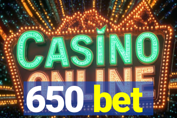 650 bet