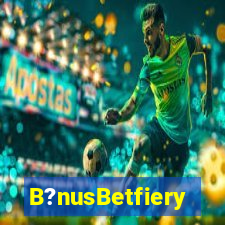 B?nusBetfiery