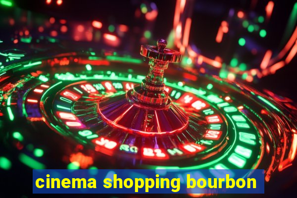 cinema shopping bourbon