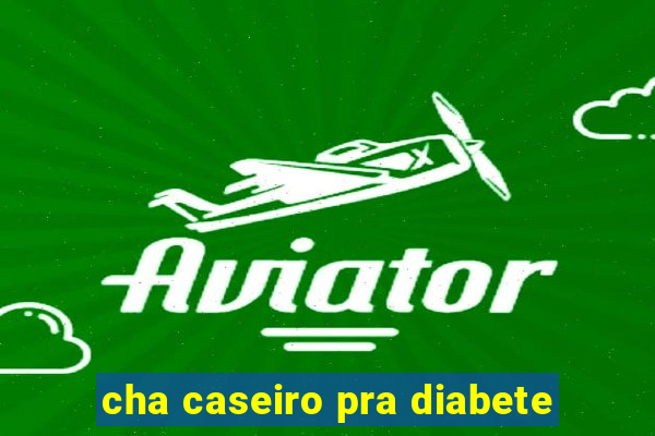 cha caseiro pra diabete