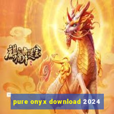 pure onyx download 2024