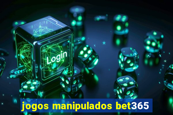 jogos manipulados bet365