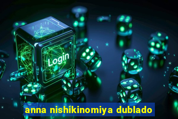 anna nishikinomiya dublado