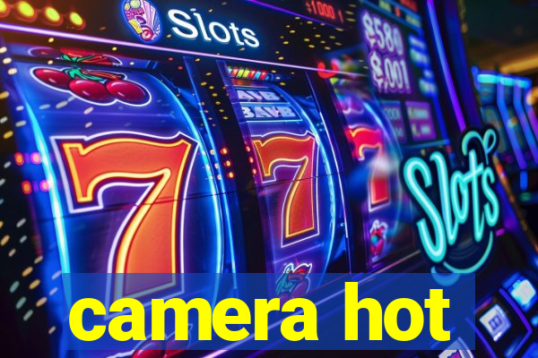 camera hot