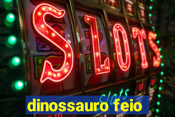 dinossauro feio