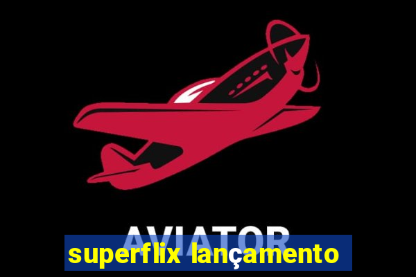 superflix lançamento