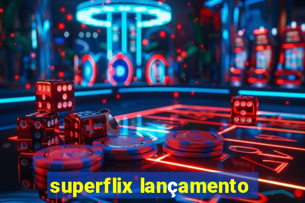 superflix lançamento