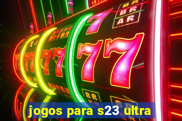 jogos para s23 ultra