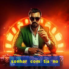 sonhar com tia no jogo do bicho