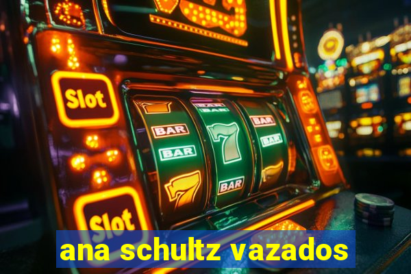 ana schultz vazados