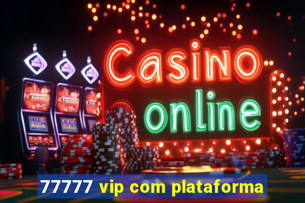 77777 vip com plataforma