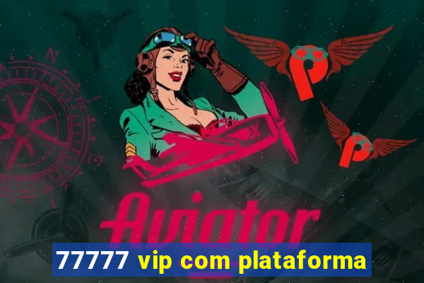 77777 vip com plataforma