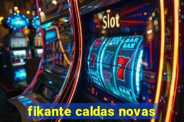 fikante caldas novas