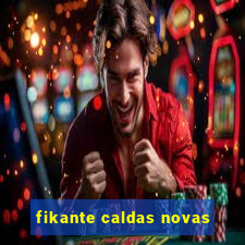 fikante caldas novas