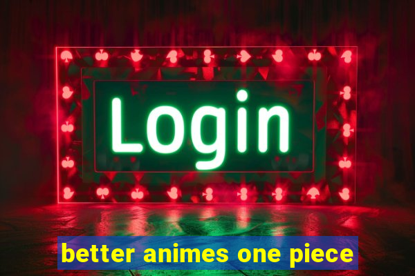 better animes one piece