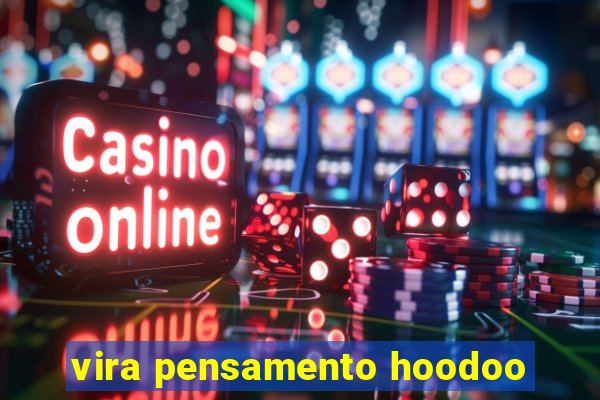 vira pensamento hoodoo