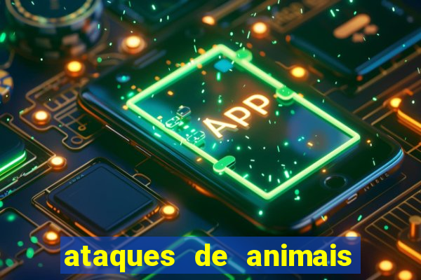 ataques de animais selvagens a humanos fatais